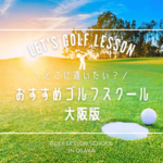 大阪のゴルフレッスンおすすめ30選！口コミ評判が良い人気ゴルフスクール集めてみた
