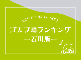 石川のゴルフ場ランキング！石川の人気TOP10にランクインしたゴルフ場