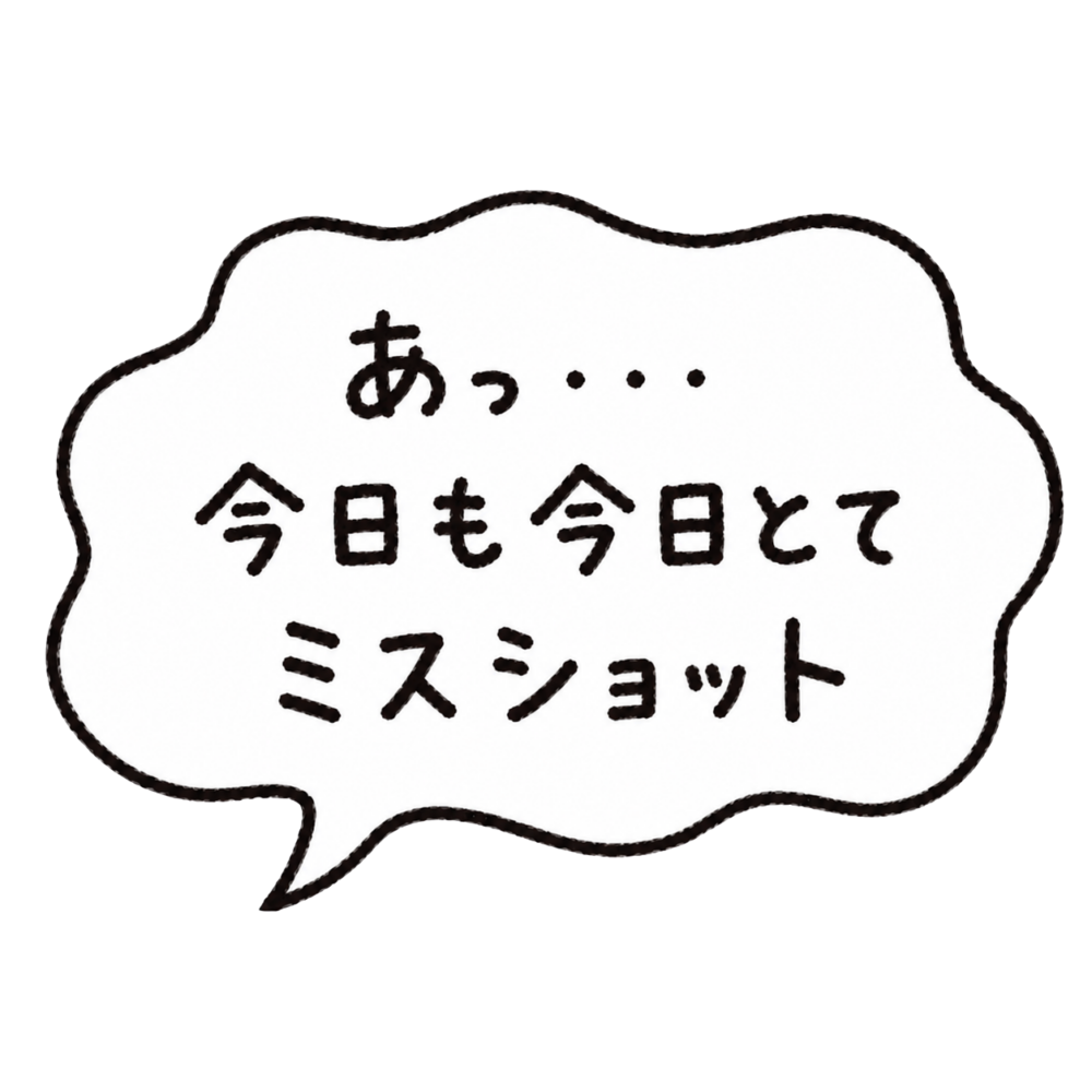 今日も今日とてミスショット